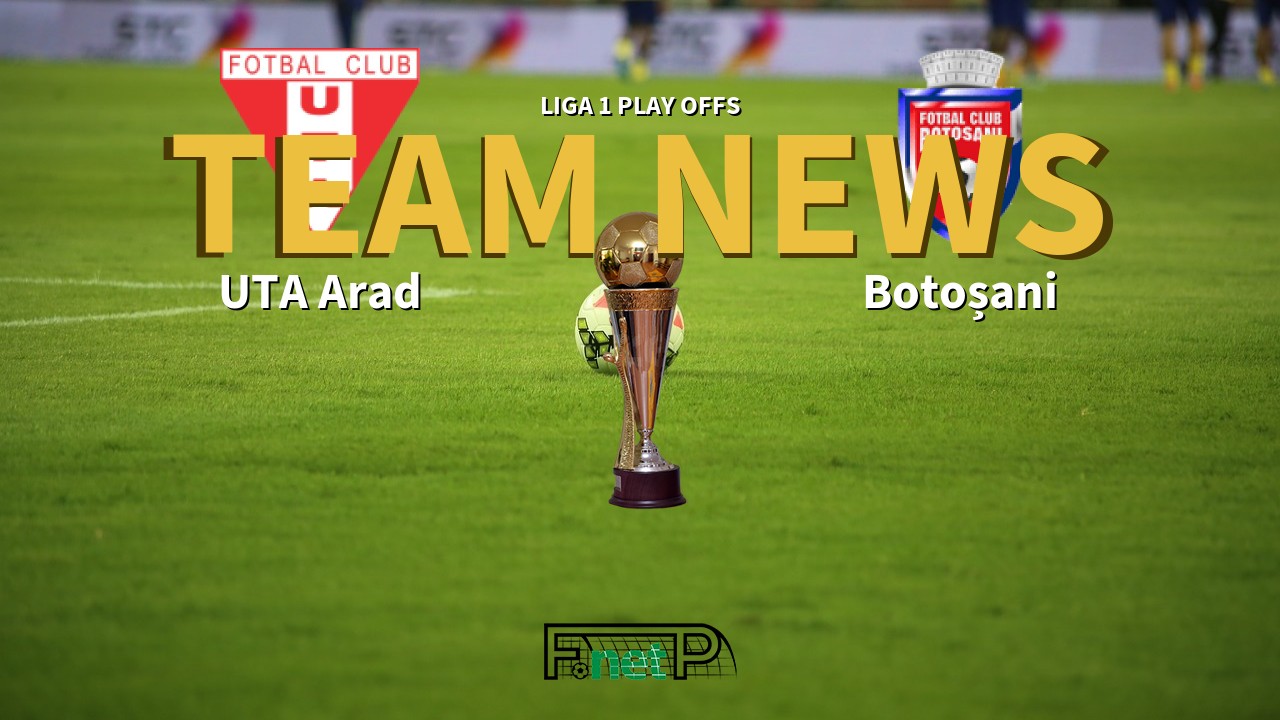 Liga 1 Play Offs News: UTA Arad vs Botoșani Confirmed Line-ups