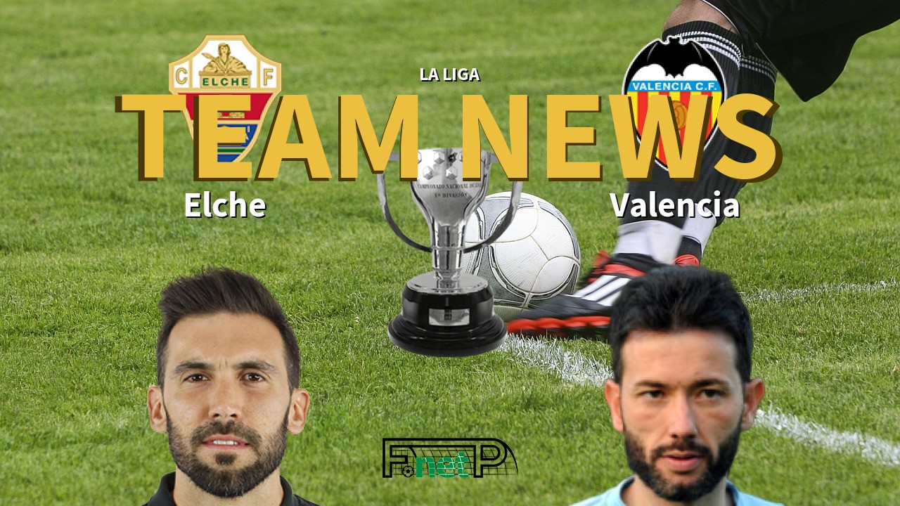 La Liga News: Elche CF vs Valencia Confirmed Line-ups