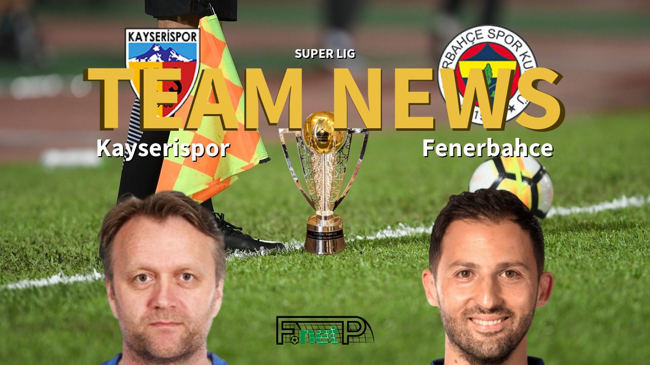 Super Lig News: Kayserispor vs Fenerbahçe Confirmed Line-ups