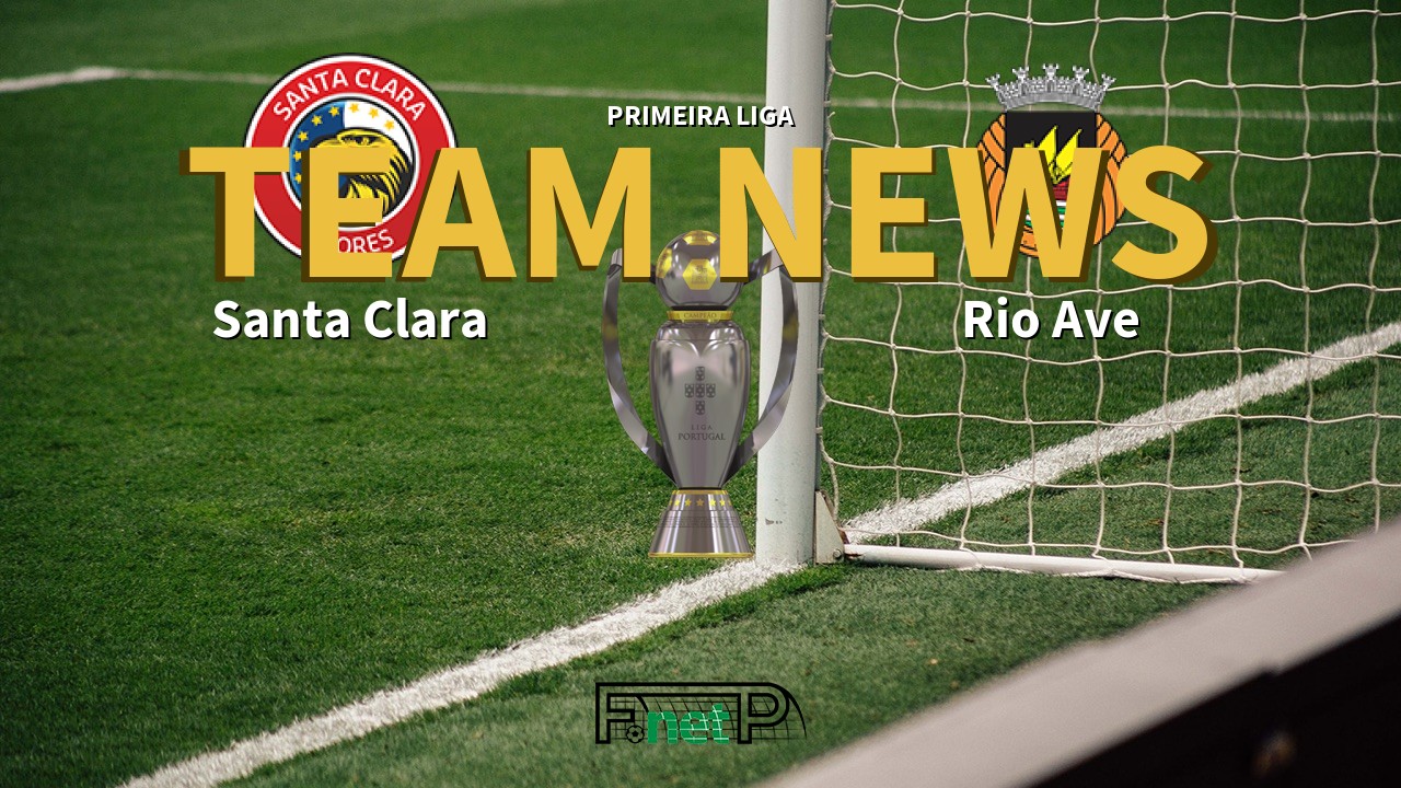 Primeira Liga News: Santa Clara vs Rio Ave Confirmed Line-ups