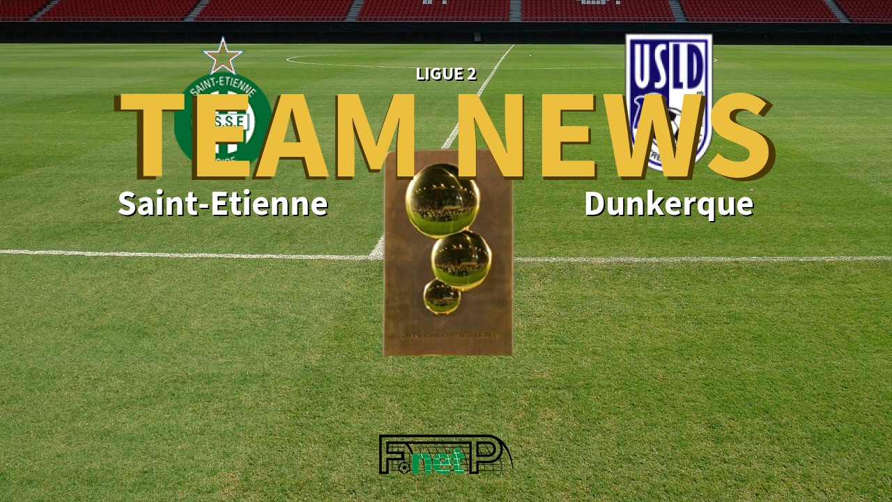 Ligue 2 News: St Etienne vs USL Dunkerque Confirmed Line-ups