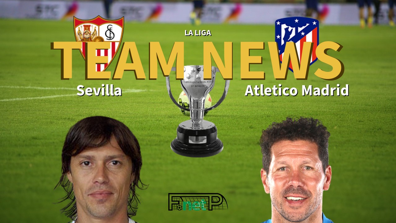 La Liga News: Sevilla vs Atlético Madrid Confirmed Line-ups