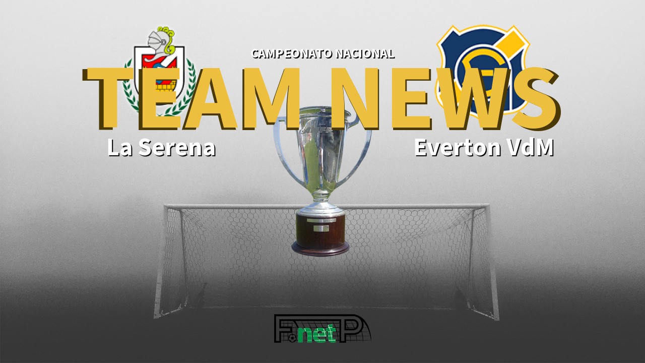Campeonato Nacional News: Deportes La Serena vs Everton Viña del Mar Confirmed Line-ups