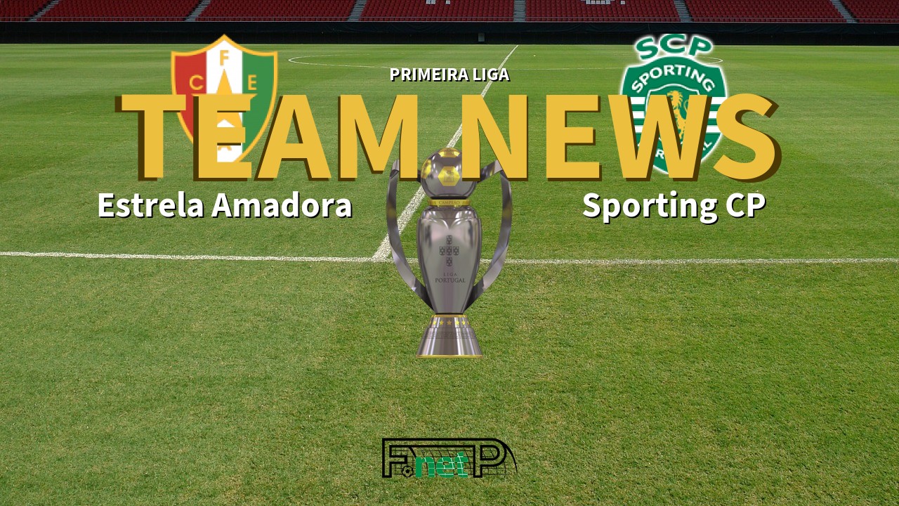 Primeira Liga News: Estrela Amadora vs Sporting Lisbon Confirmed Line-ups