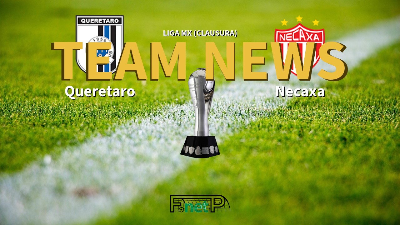 Liga MX (Clausura) News: Querétaro FC vs Necaxa Confirmed Line-ups