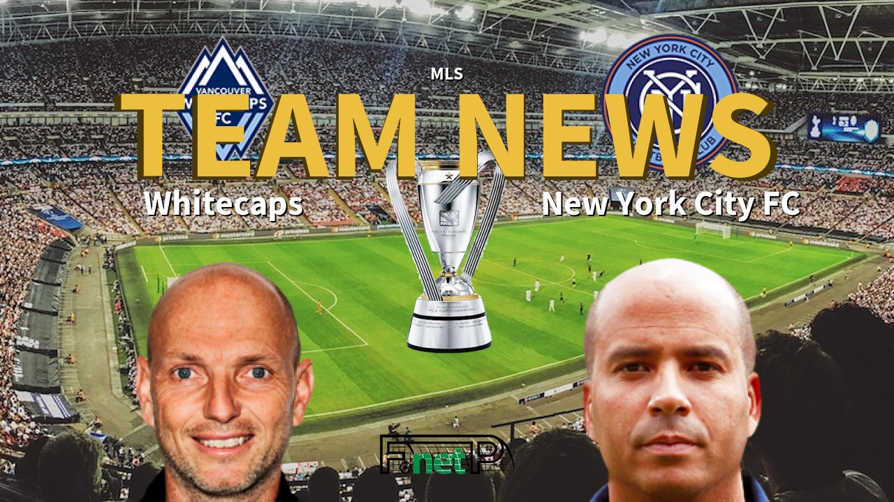 MLS News: Vancouver Whitecaps vs New York City FC Confirmed Line-ups