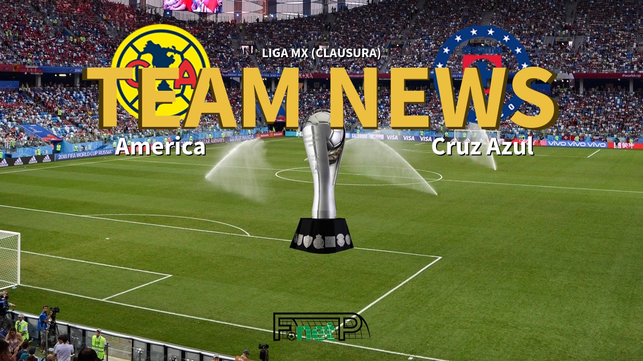 Liga MX (Clausura) News: Club América vs Cruz Azul Confirmed Line-ups