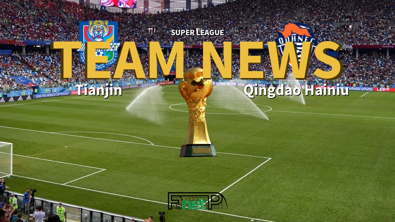 Super League News: Tianjin Jinmen Tiger vs Qingdao Hainiu Confirmed Line-ups