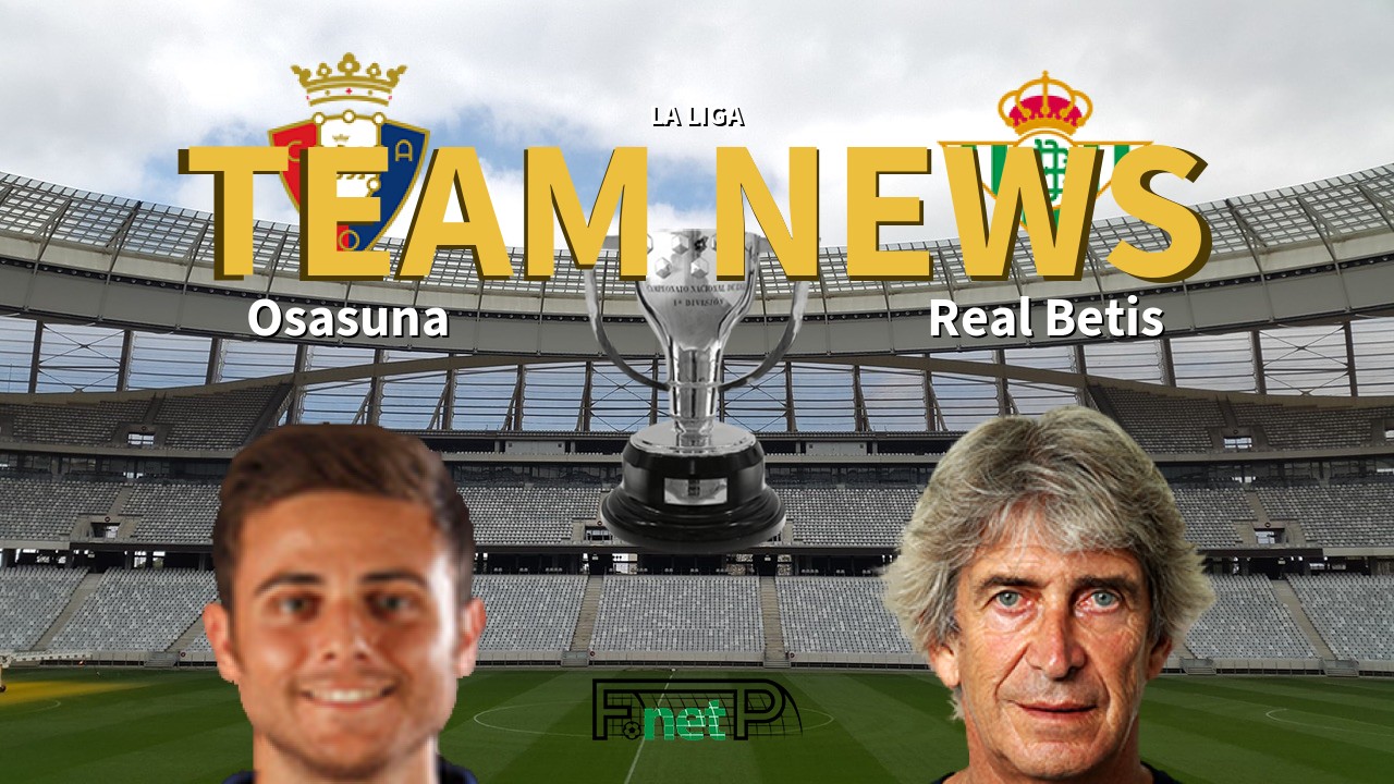 La Liga News: Osasuna vs Real Betis Confirmed Line-ups