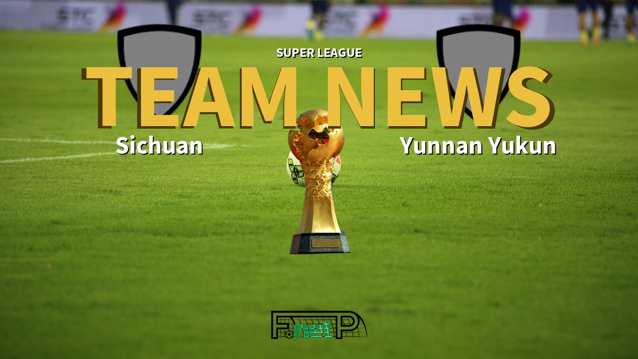 Super League News: Sichuan Jiuniu vs Yunnan Yukun Confirmed Line-ups