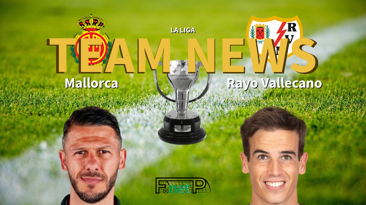 La Liga News: Mallorca vs Rayo Vallecano Confirmed Line-ups