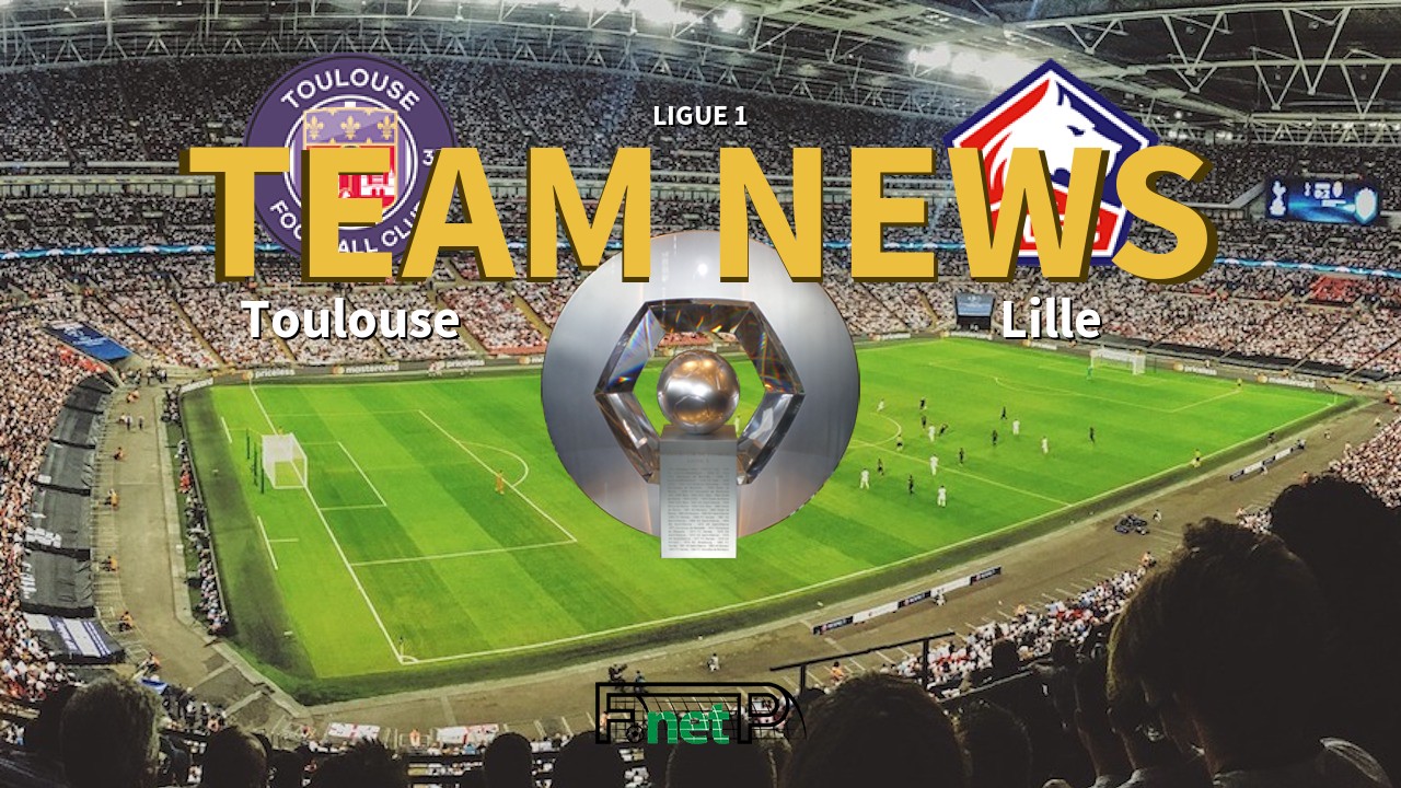 Ligue 1 News: Toulouse vs Lille Confirmed Line-ups