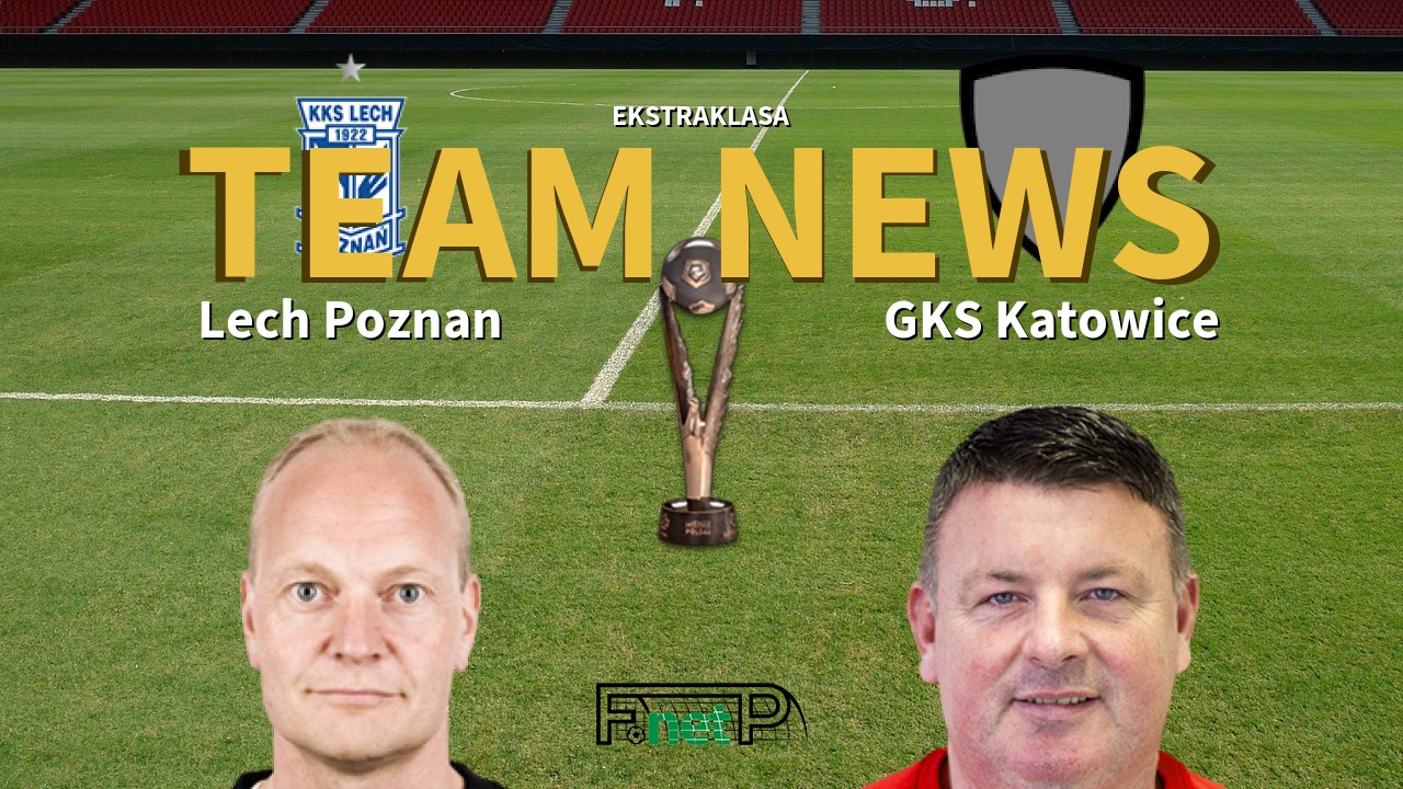 Ekstraklasa News: Lech Poznań vs GKS Katowice Confirmed Line-ups
