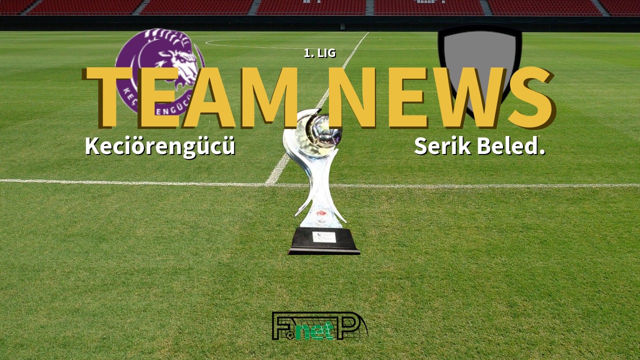 1. Lig News: Keciörengücü vs Serik Belediyespor Confirmed Line-ups