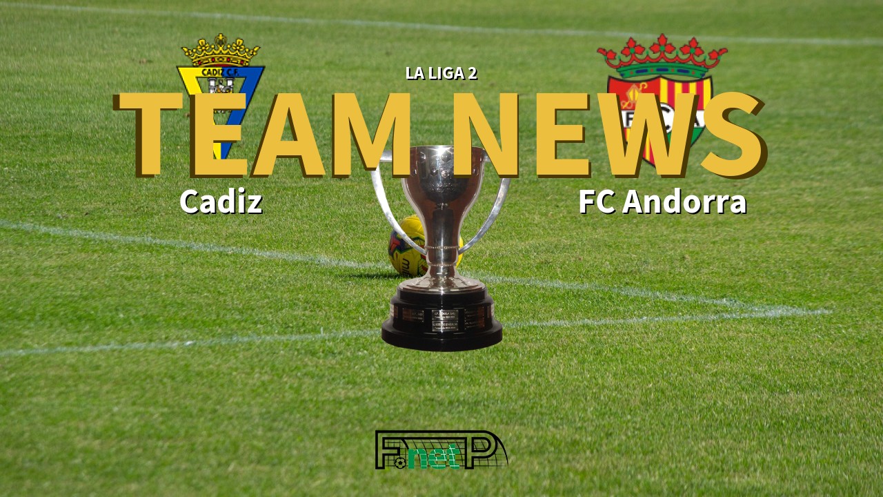 La Liga 2 News: Cádiz vs FC Andorra Confirmed Line-ups