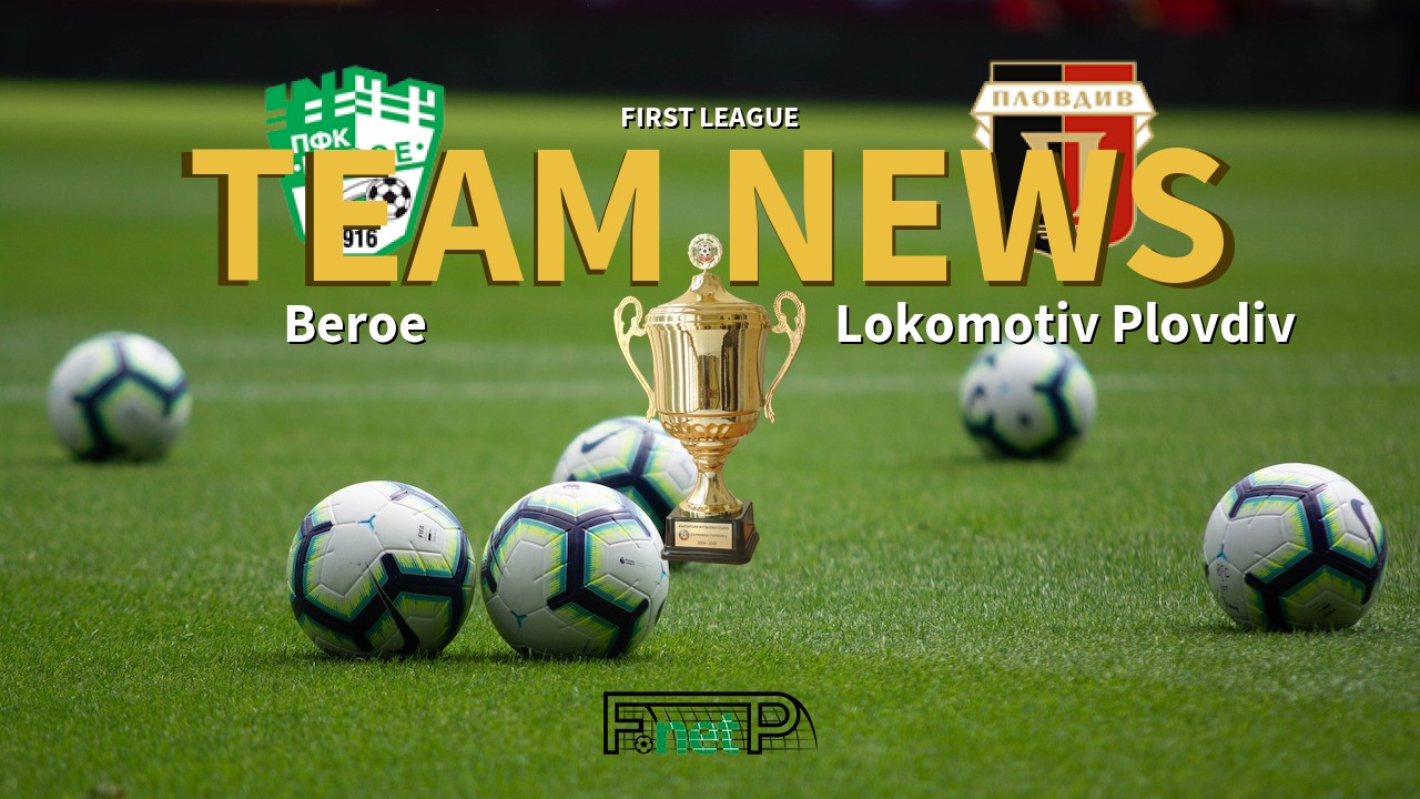 First League News: Beroe Stara Zagora vs Lokomotiv Plovdiv Confirmed Line-ups