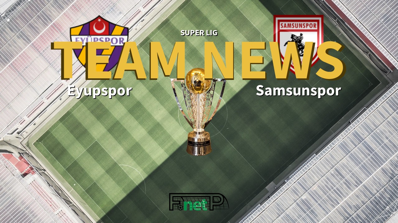 Super Lig News: Eyüpspor vs Samsunspor Confirmed Line-ups