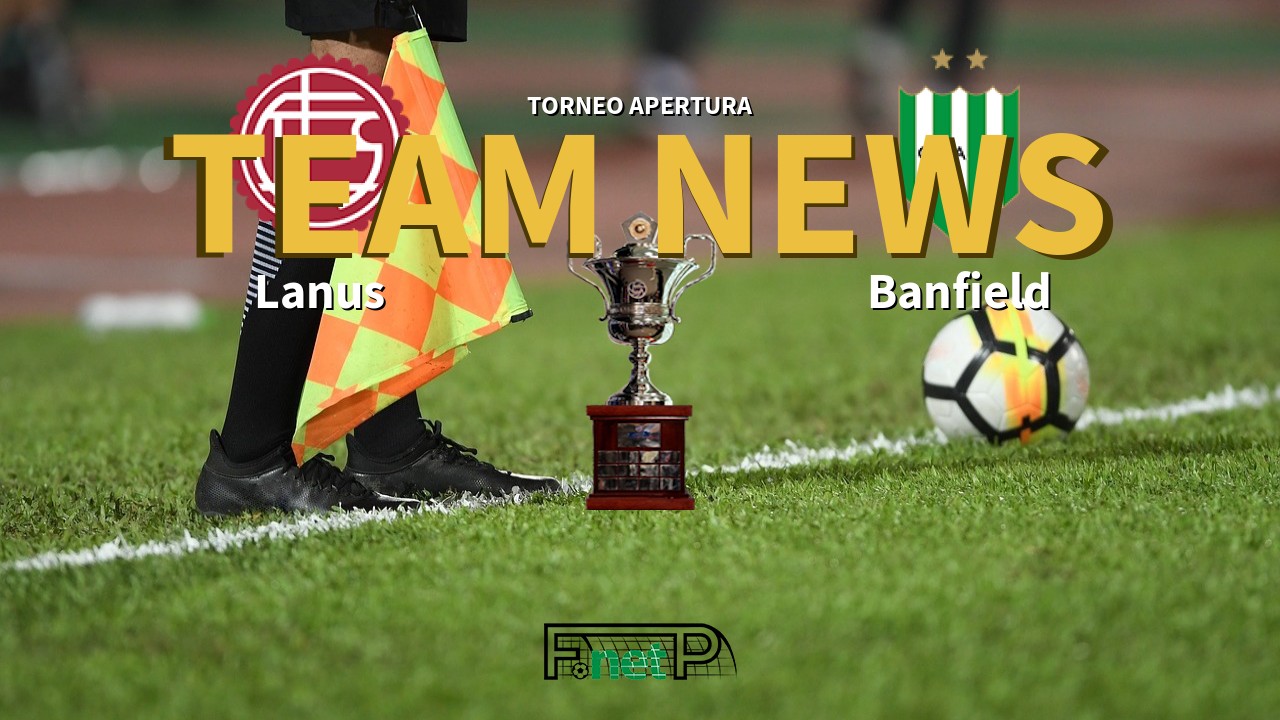 Torneo Apertura News: Lanús vs Banfield Confirmed Line-ups