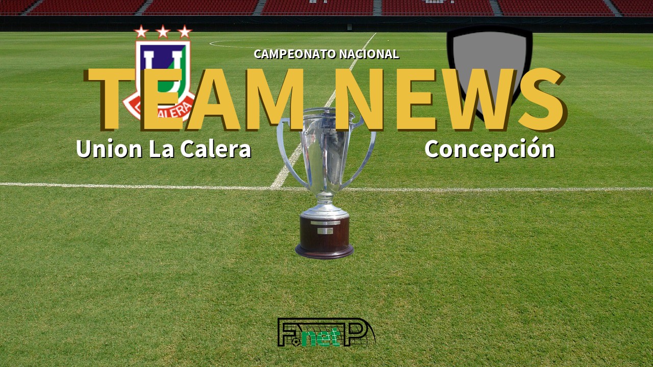 Campeonato Nacional News: Unión La Calera vs Deportes Concepción Confirmed Line-ups