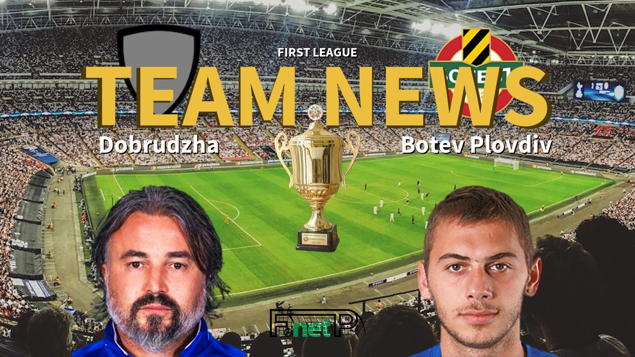 First League News: Dobrudzha Dobrich vs Botev Confirmed Line-ups
