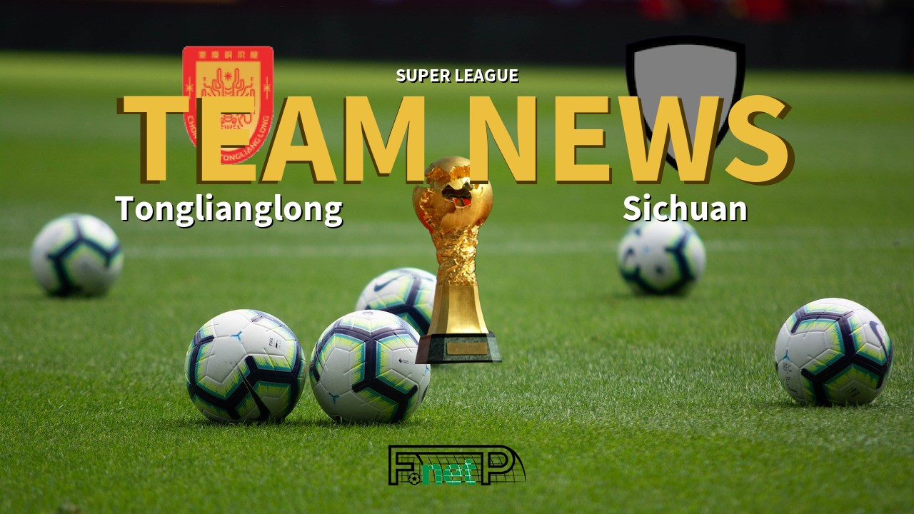 Super League News: Chongqing Tonglianglong vs Sichuan Jiuniu Confirmed Line-ups