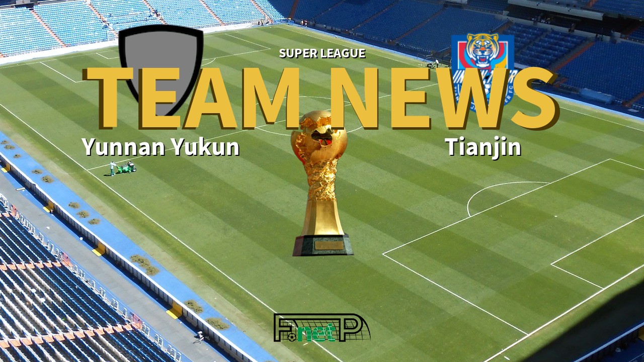 Super League News: Yunnan Yukun vs Tianjin Jinmen Tiger Confirmed Line-ups