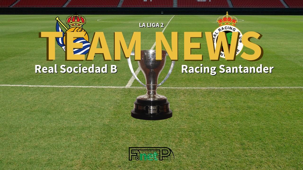 La Liga 2 News: Real Sociedad B vs Racing de Santander Confirmed Line-ups