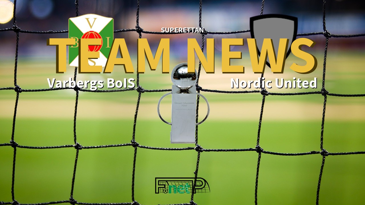 Superettan News: Varbergs BoIS vs United IK Nordic Confirmed Line-ups