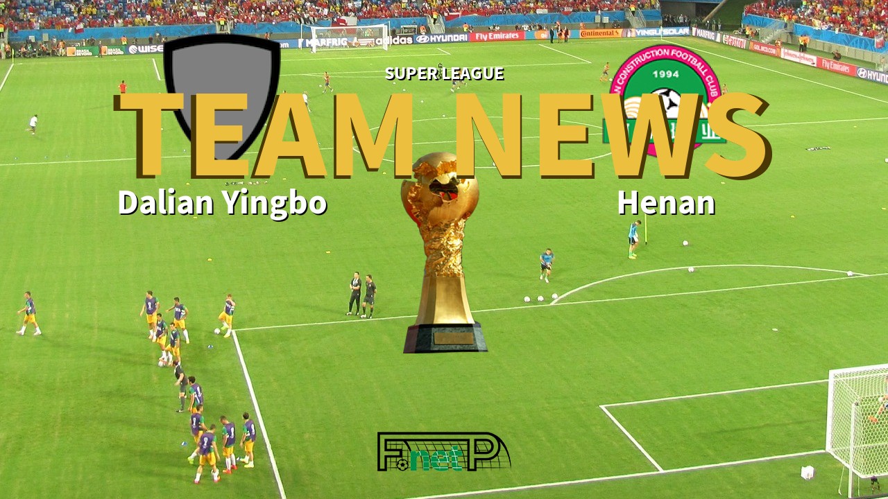 Super League News: Dalian Yingbo vs Henan Jianye Confirmed Line-ups