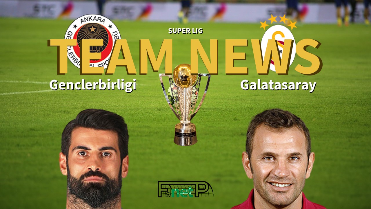 Super Lig News: Gençlerbirliği vs Galatasaray Confirmed Line-ups