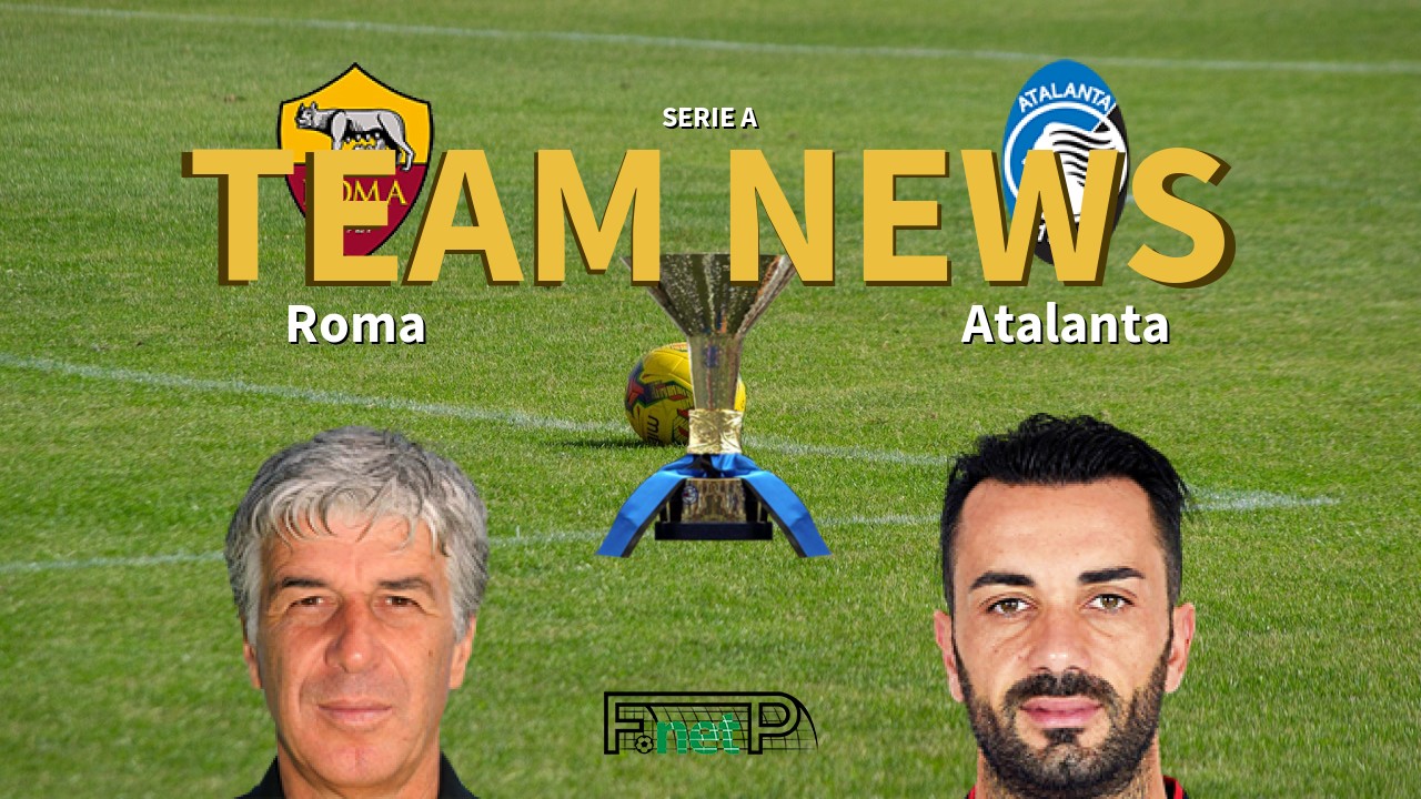 Serie A News: Roma vs Atalanta Confirmed Line-ups