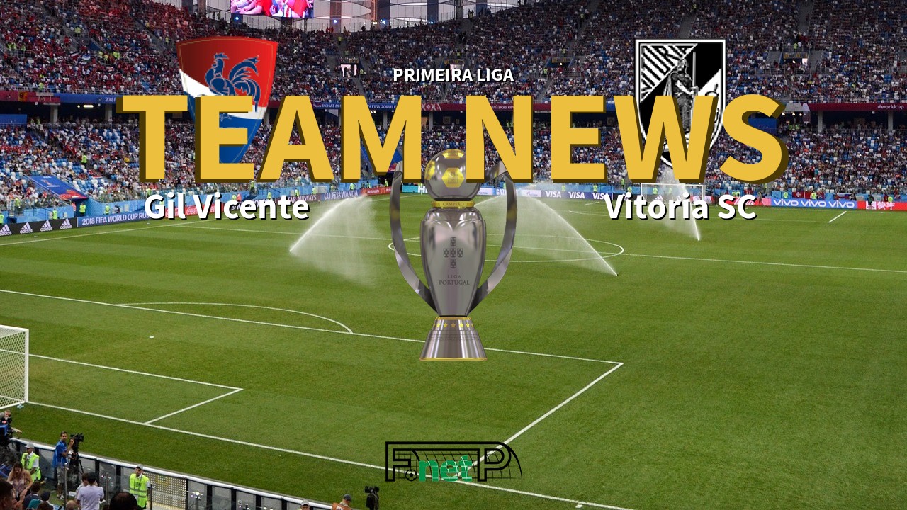 Primeira Liga News: Gil Vicente vs Vitória Guimarães Confirmed Line-ups