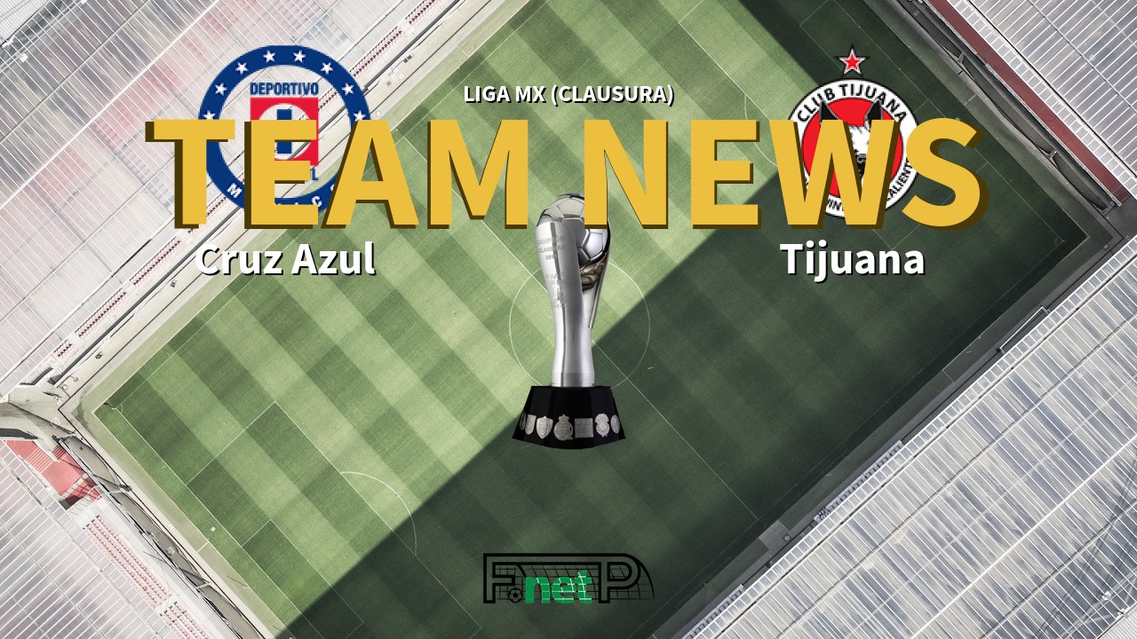 Liga MX (Clausura) News: Cruz Azul vs Club Tijuana Confirmed Line-ups