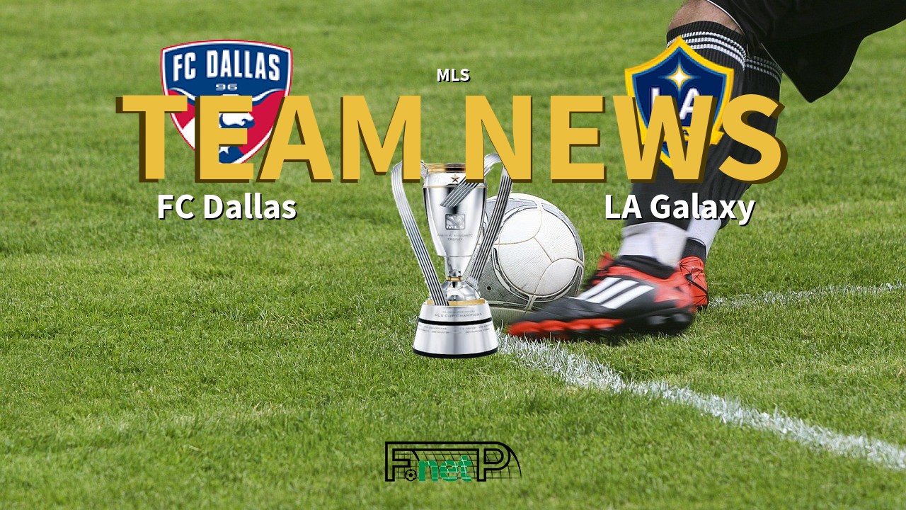 MLS News: FC Dallas vs Los Angeles Galaxy Confirmed Line-ups