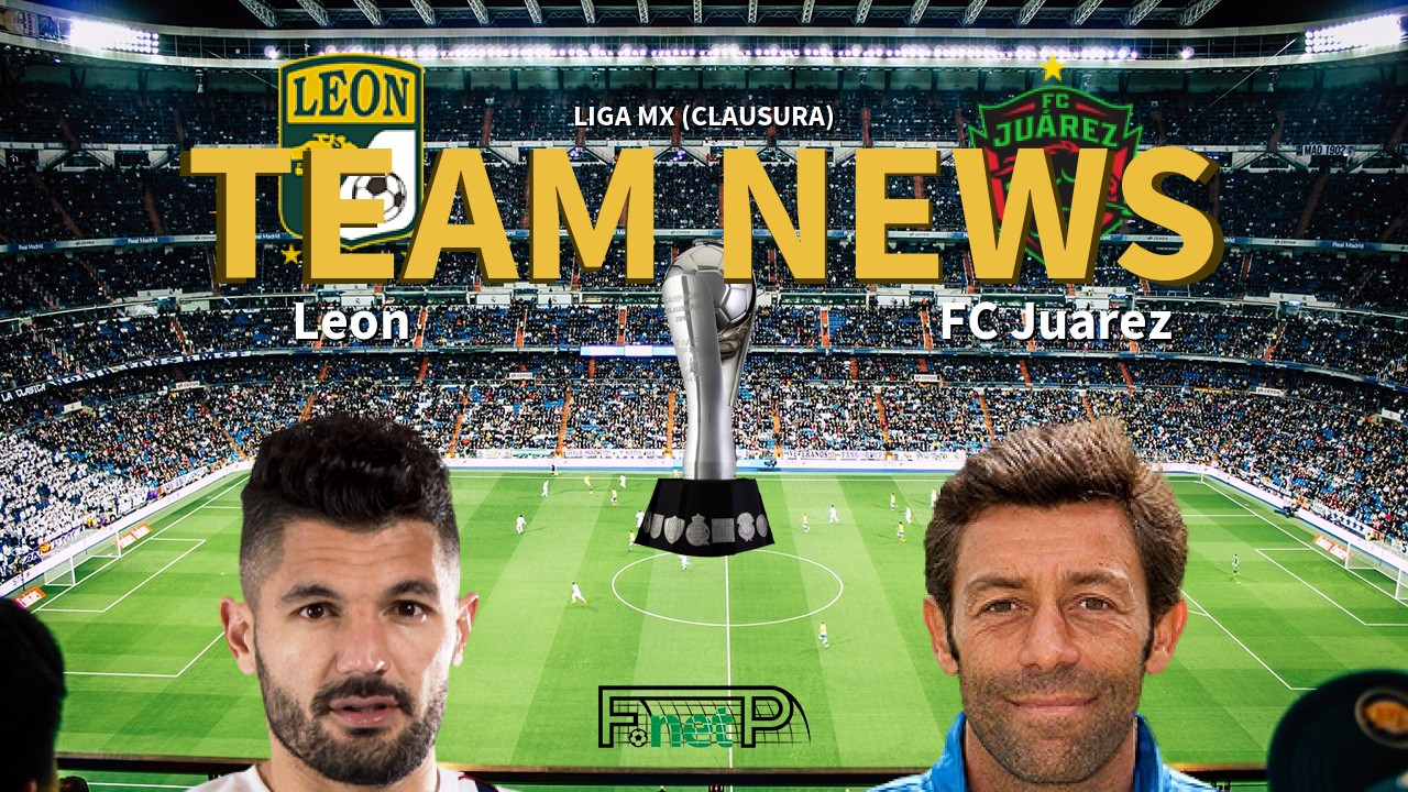 Liga MX (Clausura) News: León vs FC Juárez Confirmed Line-ups