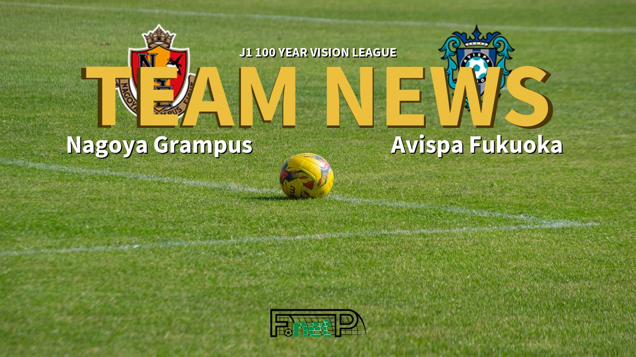 J1 100 Year Vision League News: Nagoya Grampus vs Avispa Fukuoka Confirmed Line-ups