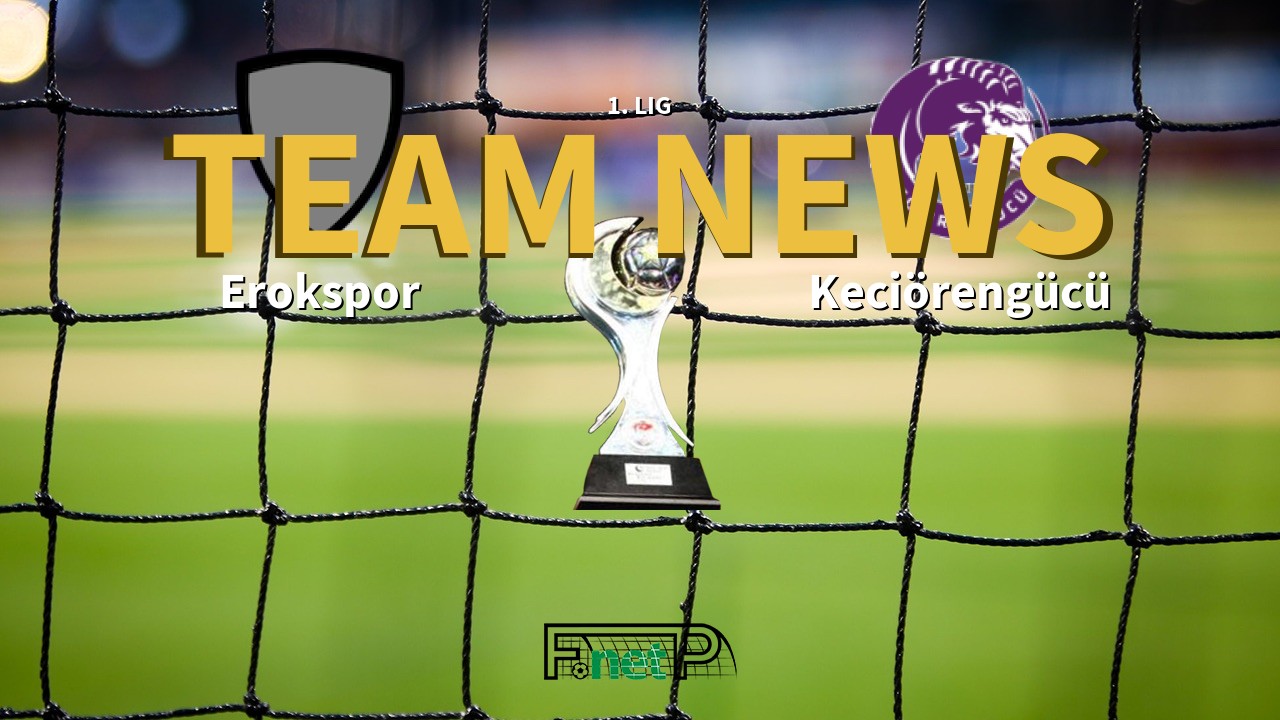 1. Lig News: Erokspor vs Keciörengücü Confirmed Line-ups