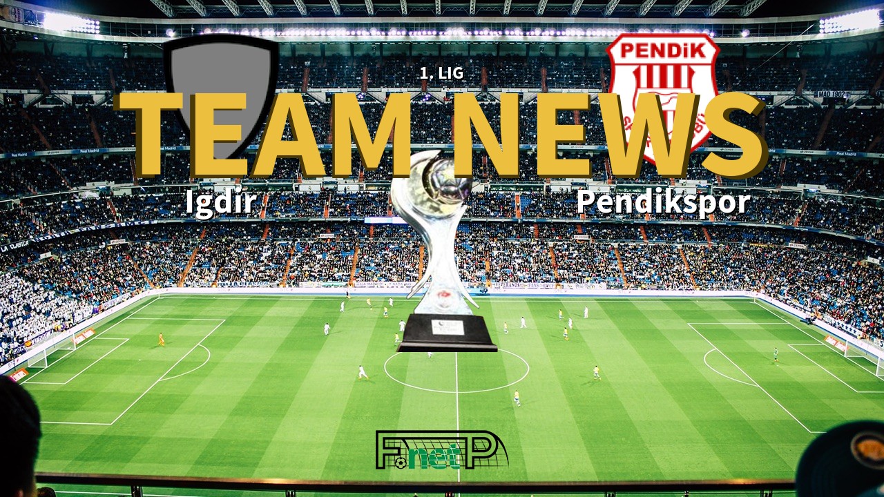 1. Lig News: Igdir vs Pendikspor Confirmed Line-ups