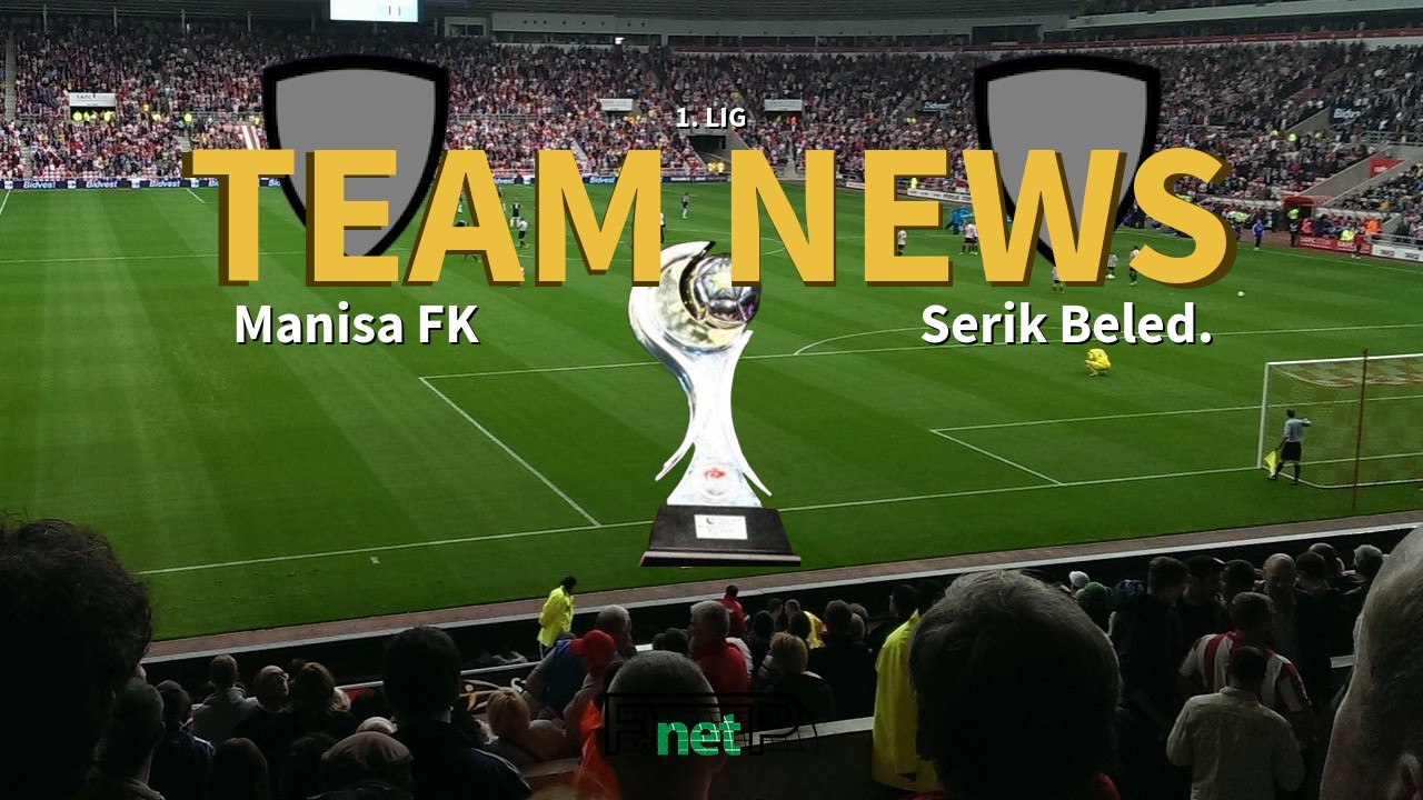 1. Lig News: Manisa FK vs Serik Belediyespor Confirmed Line-ups