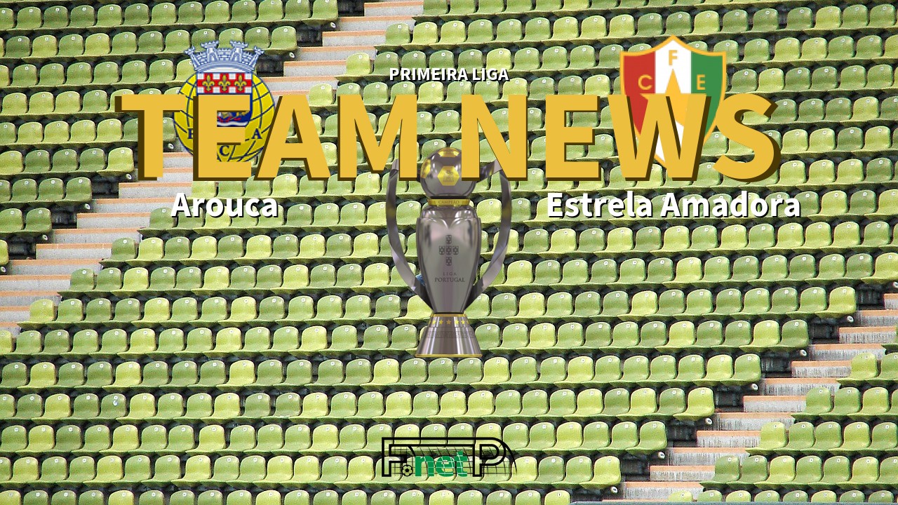 Primeira Liga News: Arouca vs Estrela Amadora Confirmed Line-ups