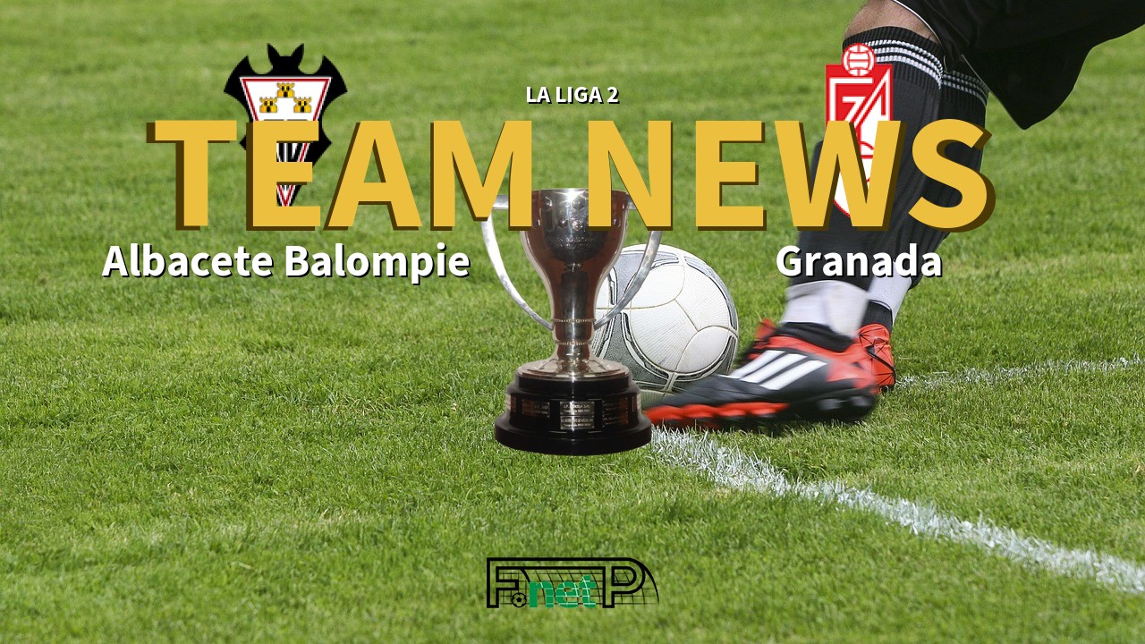 La Liga 2 News: Albacete vs Granada Confirmed Line-ups