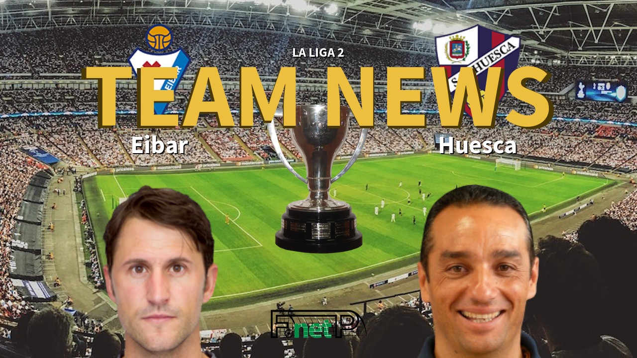 La Liga 2 News: Eibar vs SD Huesca Confirmed Line-ups