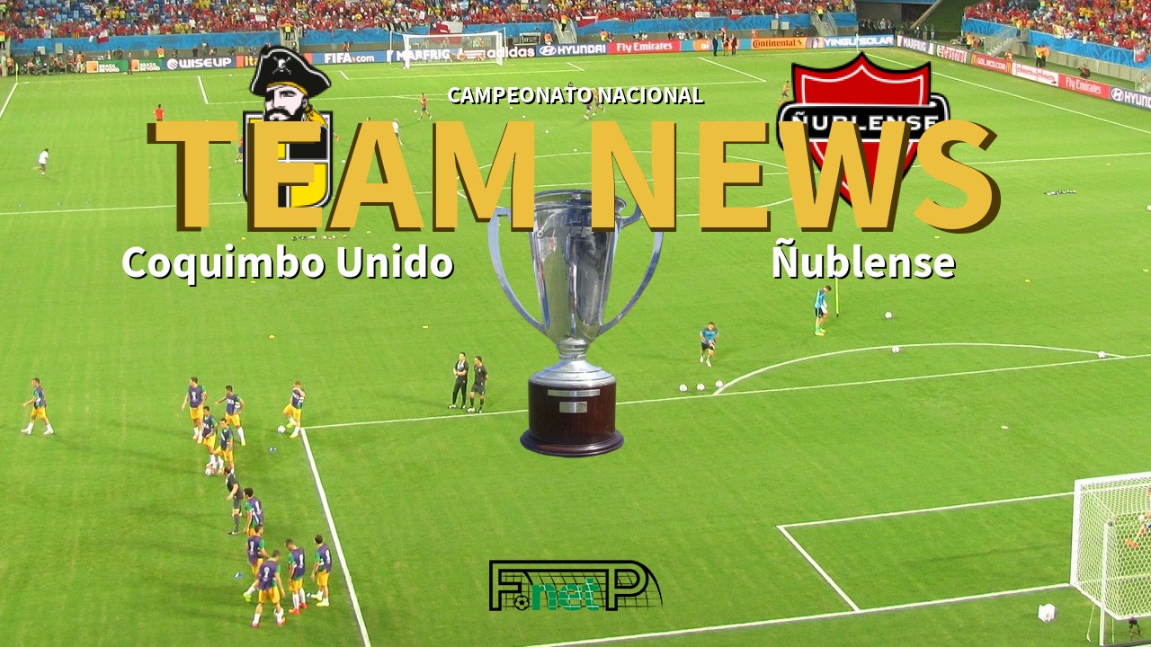 Campeonato Nacional News: Coquimbo Unido vs Ñublense Confirmed Line-ups