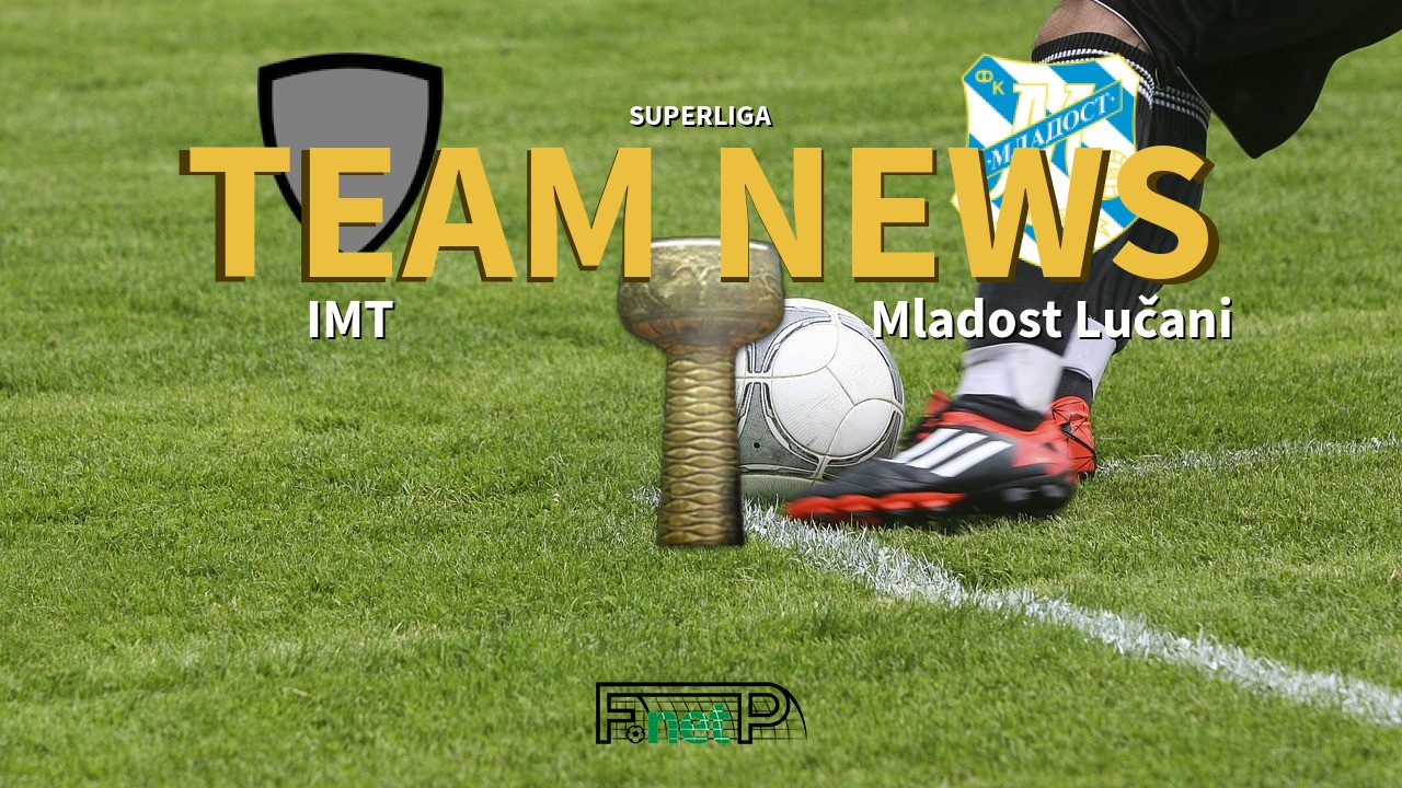 SuperLiga News: IMT Beograd vs Mladost Lučani Confirmed Line-ups