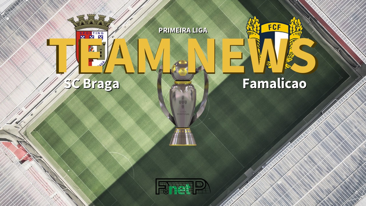 Primeira Liga News: Braga vs Famalicão Confirmed Line-ups