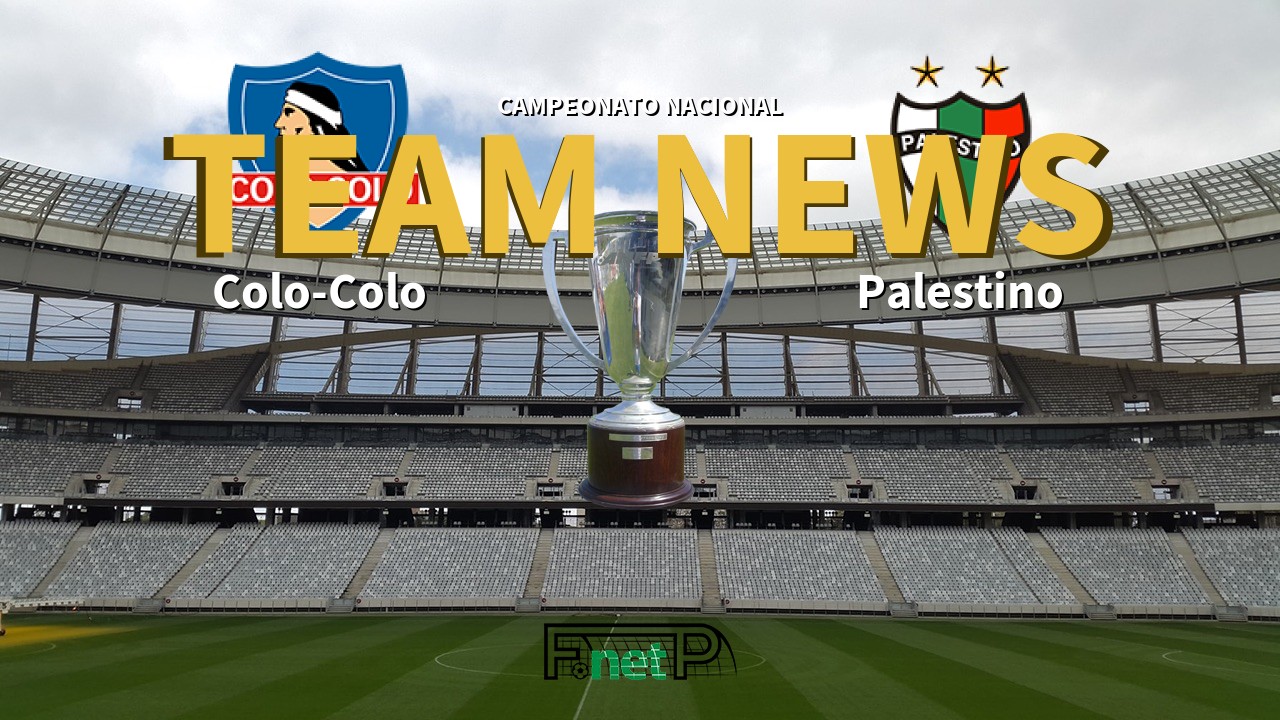 Campeonato Nacional News: Colo-Colo vs Palestino Confirmed Line-ups