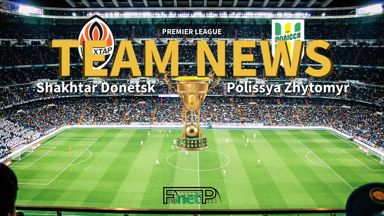 Premier League News: Shakhtar Donetsk vs Polissya Zhytomyr Confirmed Line-ups