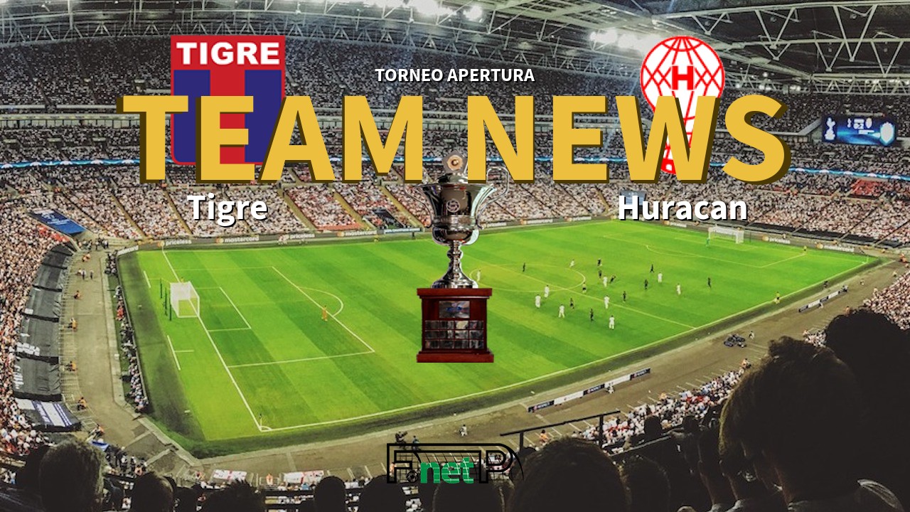 Torneo Apertura News: Tigre vs Huracán Confirmed Line-ups