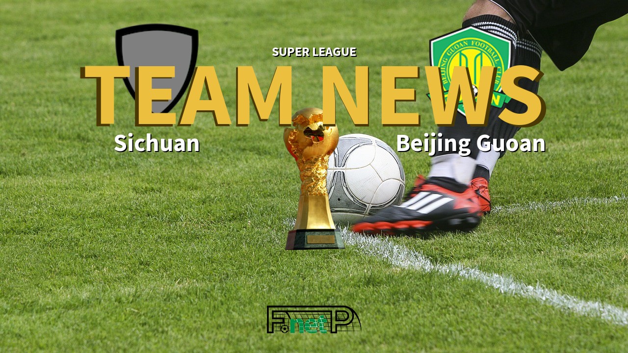 Super League News: Sichuan Jiuniu vs Beijing Sinobo Guoan Confirmed Line-ups
