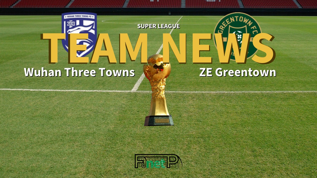 Super League News: Wuhan Three Towns vs Zhejiang Professional Confirmed Line-ups